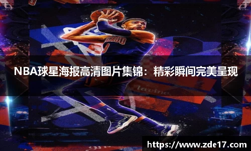 NBA球星海报高清图片集锦：精彩瞬间完美呈现